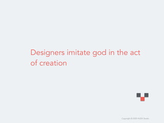 Copyright © 2020 HUDE Studio
Designers imitate god in the act
of creation
 