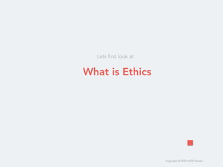 Copyright © 2020 HUDE Studio
Lets first look at
What is Ethics
 