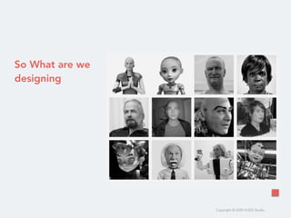 Copyright © 2020 HUDE Studio
So What are we
designing
 