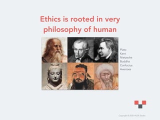 Copyright © 2020 HUDE Studio
Ethics is rooted in very
philosophy of human
Plato
Kant
Nietzsche
Buddha
Confucius
Averroes
 