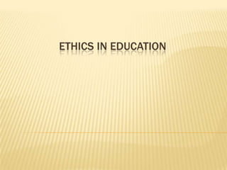ETHICS IN EDUCATION

 