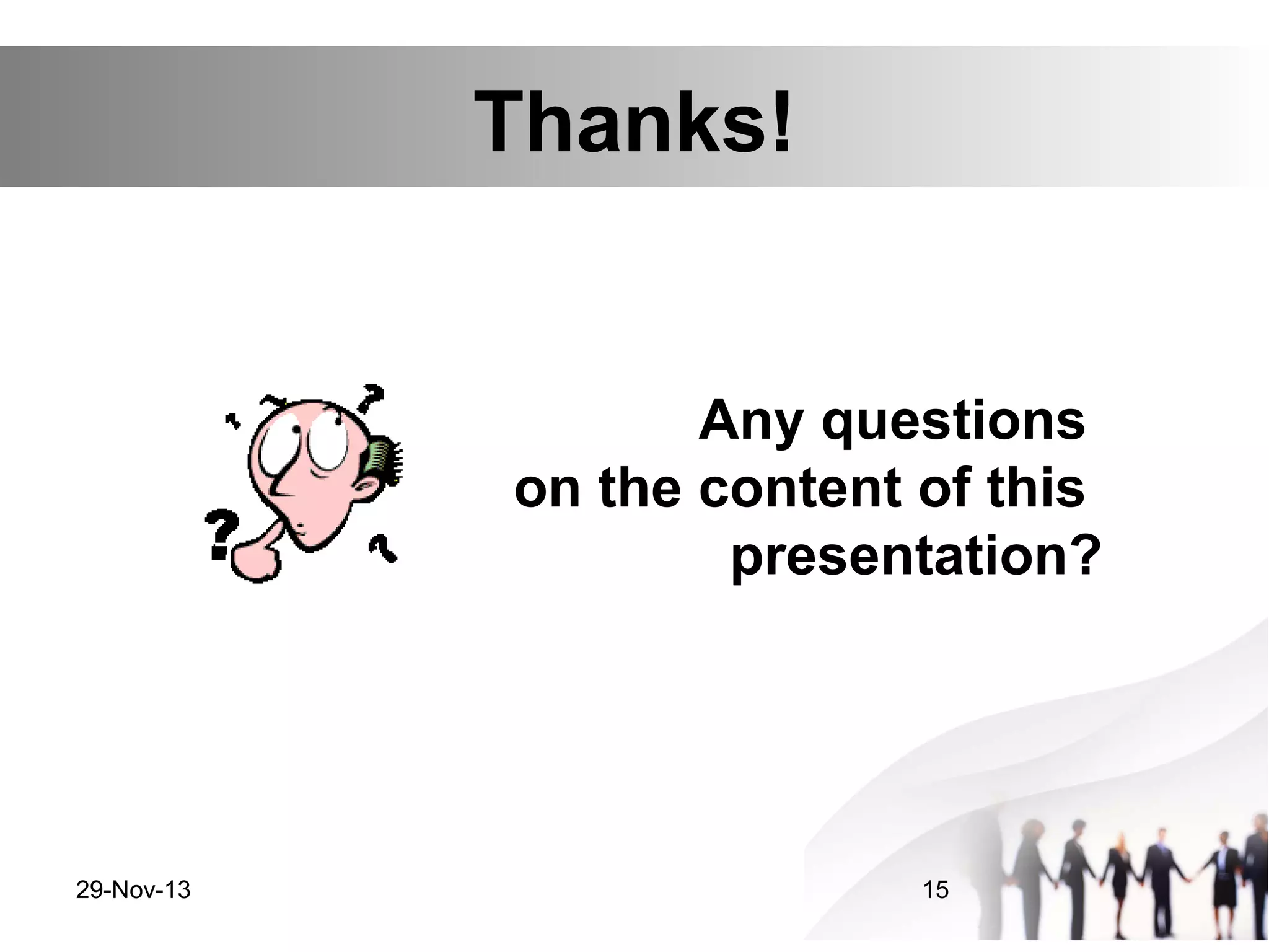 Thanks!

Any questions
on the content of this
presentation?

29-Nov-13

15

 