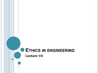 ETHICS IN ENGINEERING
Lecture 1/4
 