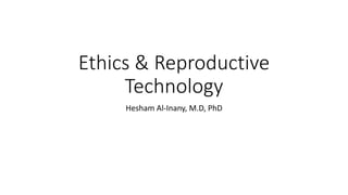 Ethics & Reproductive
Technology
Hesham Al-Inany, M.D, PhD
 