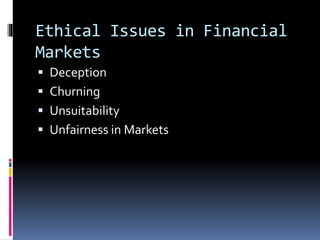 Ethical Issues in Financial
Markets
 Deception
 Churning
 Unsuitability
 Unfairness in Markets
 
