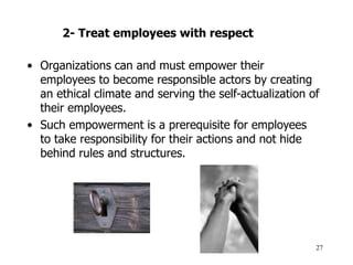 27
• Organizations can and must empower their
employees to become responsible actors by creating
an ethical climate and se...