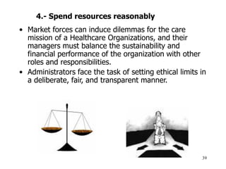 39
• Market forces can induce dilemmas for the care
mission of a Healthcare Organizations, and their
managers must balance...