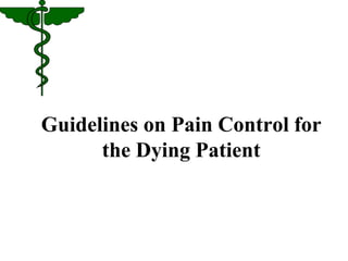 Guidelines on Pain Control for 
the Dying Patient 
 