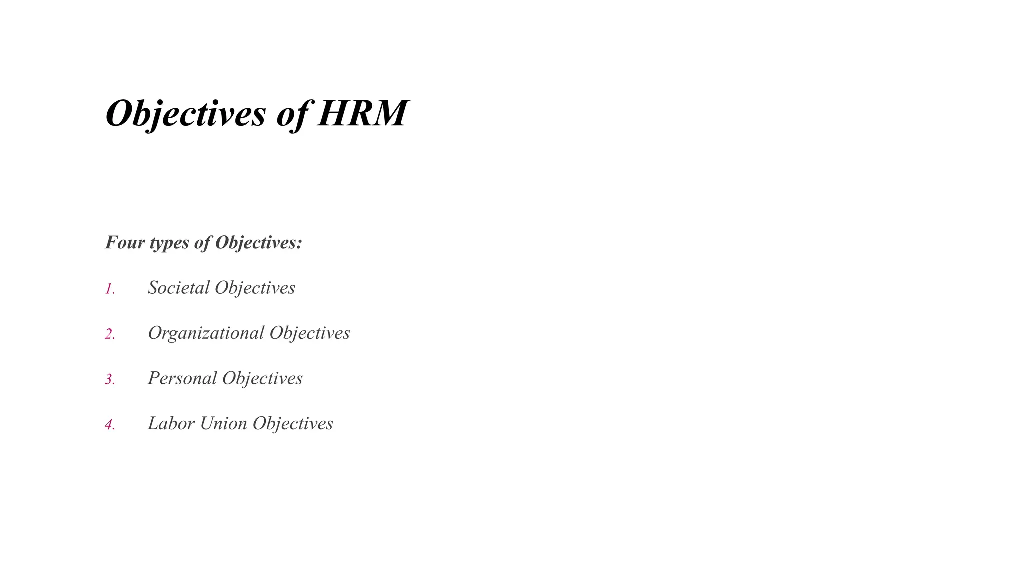 Objectives of HRM
Four types of Objectives:
1. Societal Objectives
2. Organizational Objectives
3. Personal Objectives
4. Labor Union Objectives
 