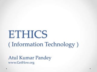 ETHICS
( Information Technology )
Atul Kumar Pandey
www.GetHow.org

 