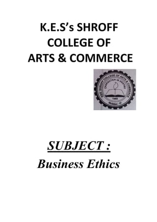 K.E.S’s SHROFF
COLLEGE OF
ARTS & COMMERCE

SUBJECT :
Business Ethics

 