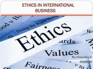 By:Vineetha.C
MHROD
ETHICS IN INTERNATIONAL
BUSINESS
 