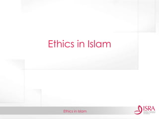 Ethics in Islam
Ethics in Islam
 