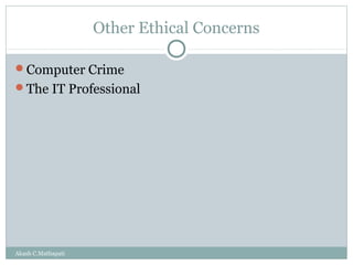 Other Ethical Concerns
Computer Crime
The IT Professional

Akash C.Mathapati

 