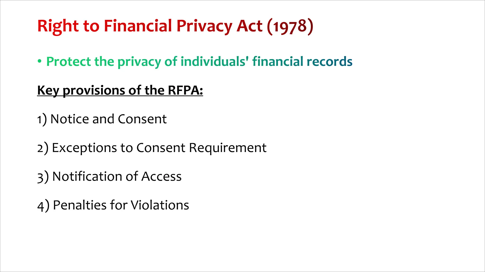 Key provisions of the RFPA:
1) Notice and Consent
2) Exceptions to Consent Requirement
3) Notification of Access
4) Penalties for Violations
 