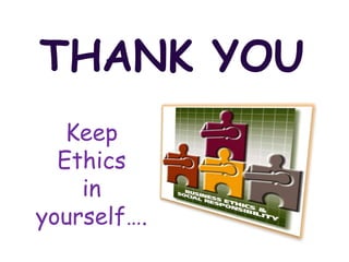 THANK YOU
Keep
Ethics
in
yourself….
 