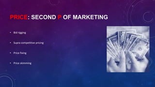 PRICE: SECOND P OF MARKETING
• Bid rigging
• Supra competitive pricing
• Price fixing
• Price skimming

 