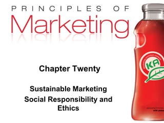 Chapter 20 - slide 1Copyright © 2009 Pearson Education, Inc.
Publishing as Prentice Hall
Chapter Twenty
Sustainable Marketing
Social Responsibility and
Ethics
 