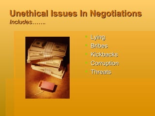 Unethical Issues In Negotiations Includes……. Lying Bribes Kickbacks Corruption Threats 
