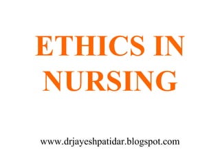ETHICS IN
NURSING
www.drjayeshpatidar.blogspot.com
 