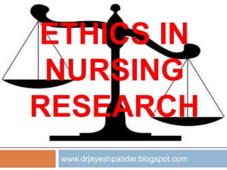 ETHICS IN
NURSING
RESEARCH
www.drjayeshpatidar.blogspot.com
 