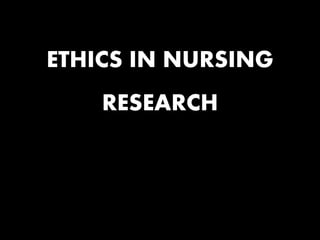 ETHICS IN NURSING
RESEARCH
 