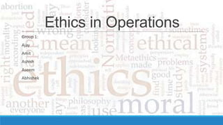 Ethics in Operations
Group 1:
Ajay
Amit
Ashish
Aseem
Abhishek
 