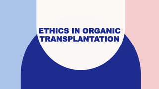 ETHICS IN ORGANIC
TRANSPLANTATION
 