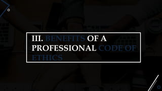 III. BENEFITS OF A
PROFESSIONAL CODE OF
ETHICS
 