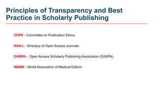 Principles of Transparency and Best
Practice in Scholarly Publishing
COPE - Committee on Publication Ethics
DOAJ - Directory of Open Access Journals
OASPA - Open Access Scholarly Publishing Association (OASPA)
WAME - World Association of Medical Editors
 