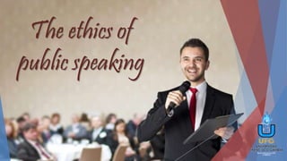 The ethics of
public speaking
 