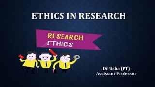 ETHICS IN RESEARCH
Dr. Usha (PT)
Assistant Professor
 