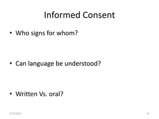 Informed Consent
• Who signs for whom?
• Can language be understood?
• Written Vs. oral?
3/10/2023 14
 