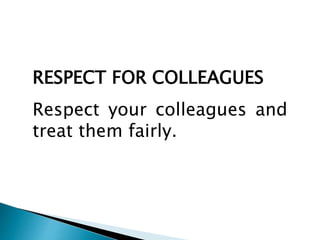 RESPECT FOR COLLEAGUES
Respect your colleagues and
treat them fairly.
 