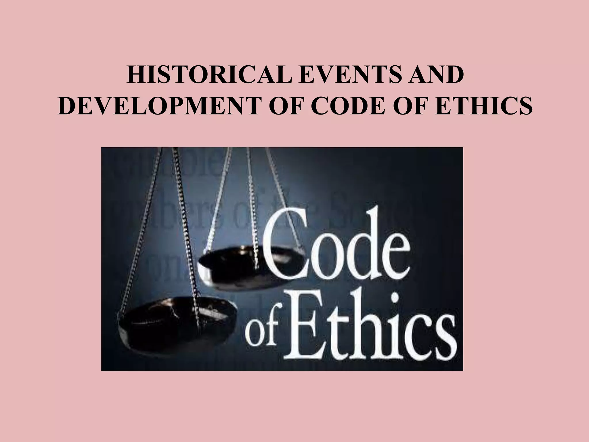 HISTORICAL EVENTS AND 
DEVELOPMENT OF CODE OF ETHICS 
 