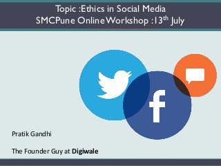 Topic :Ethics in Social Media
SMCPune OnlineWorkshop :13th July
Pratik Gandhi
The Founder Guy at Digiwale
 