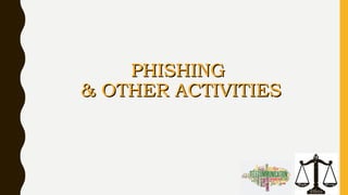 PHISHINGPHISHING
& OTHER ACTIVITIES& OTHER ACTIVITIES
 