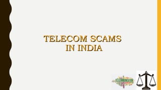 TELECOM SCAMSTELECOM SCAMS
IN INDIAIN INDIA
 