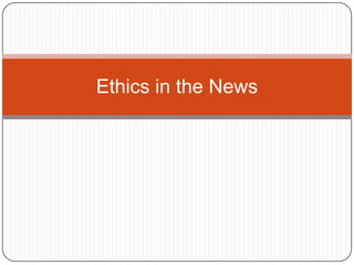 Ethics in the News
 