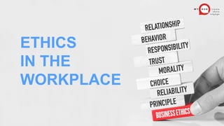 ETHICS
IN THE
WORKPLACE
 
