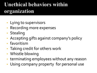 • Lying to supervisors
• Recording more expenses
• Stealing
• Accepting gifts against company’s policy
• favoritism
• Taking credit for others work
• Whistle blowing
• terminating employees without any reason
• Using company property for personal use
 