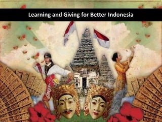 Learning and Giving for Better Indonesia
 