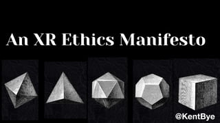 An XR Ethics Manifesto
@KentBye
 