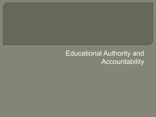 Educational Authority and
Accountability
 