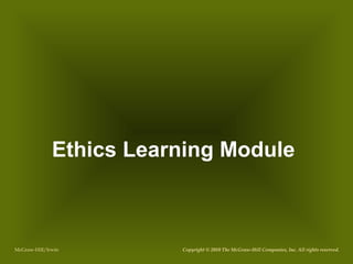Ethics Learning Module
Copyright © 2010 The McGraw-Hill Companies, Inc. All rights reserved.McGraw-Hill/Irwin
 
