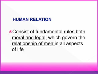 Consist of fundamental rules both
moral and legal, which govern the
relationship of men in all aspects
of life
 