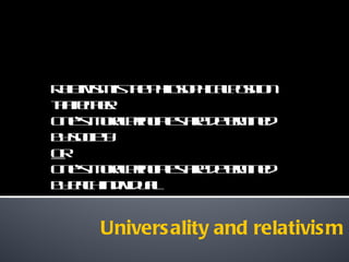 Relativism is the philosophical position that either: One ’ s moral principles are determined by society Or One ’ s moral principles are determined by each individual Universality and relativism 