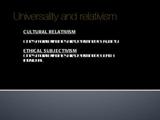 CULTURAL RELATIVISM One’s moral principles are determined by society. ETHICAL SUBJECTIVISM One’s moral principles are determined by each individual. 