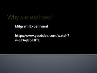 Milgram Experiment  http://www.youtube.com/watch?v=2TAqBbFJtfE 