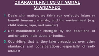 CHARACTERISTICS OF MORAL
STANDARDS
1.
2.
3.